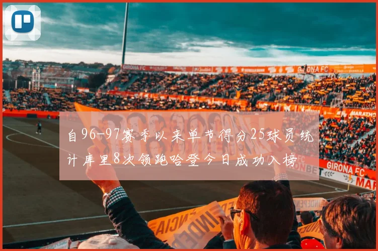 自96-97赛季以来单节得分25球员统计库里8次领跑哈登今日成功入榜