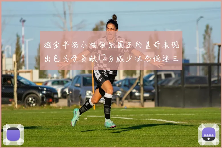 掘金半场小幅领先国王约基奇表现出色戈登贡献12分威少状态低迷三分球未能命中