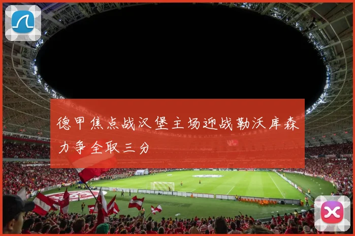 德甲焦点战汉堡主场迎战勒沃库森力争全取三分